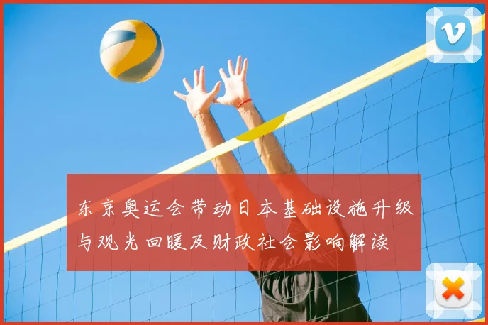 东京奥运会带动日本基础设施升级与观光回暖及财政社会影响解读