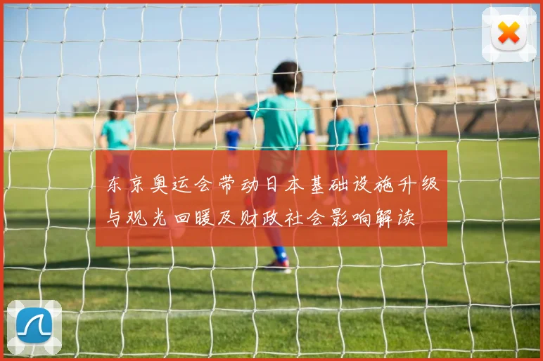 东京奥运会带动日本基础设施升级与观光回暖及财政社会影响解读