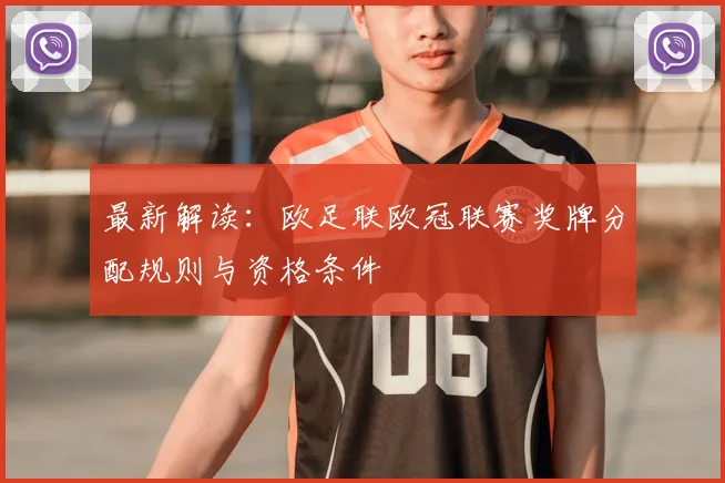 最新解读：欧足联欧冠联赛奖牌分配规则与资格条件