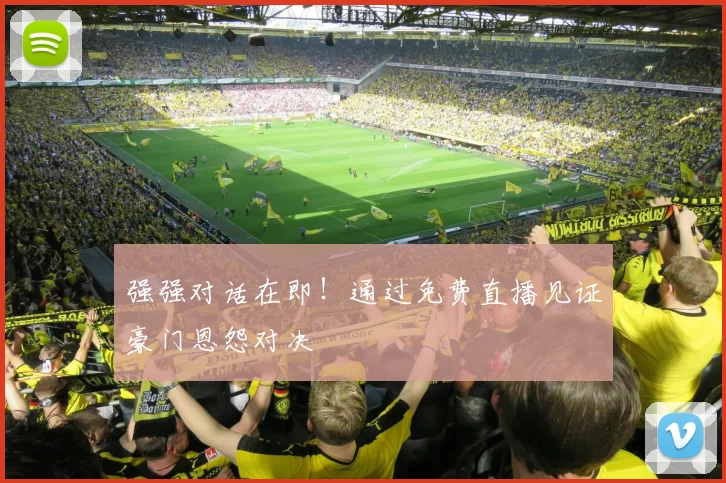 强强对话在即！通过免费直播见证豪门恩怨对决